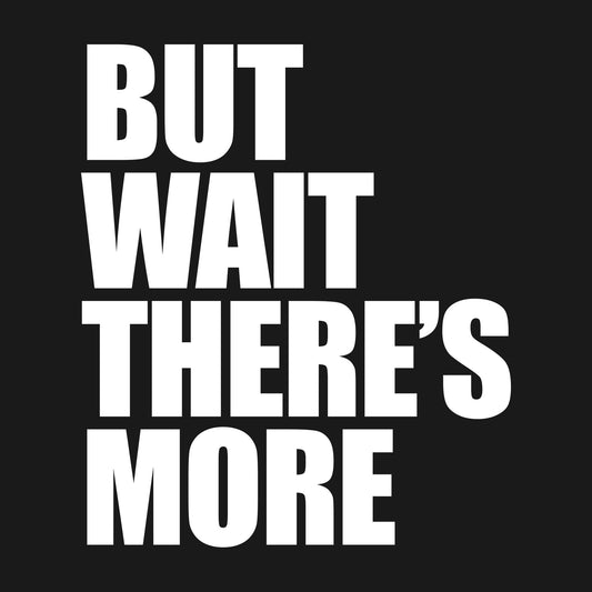 But Wait There's More