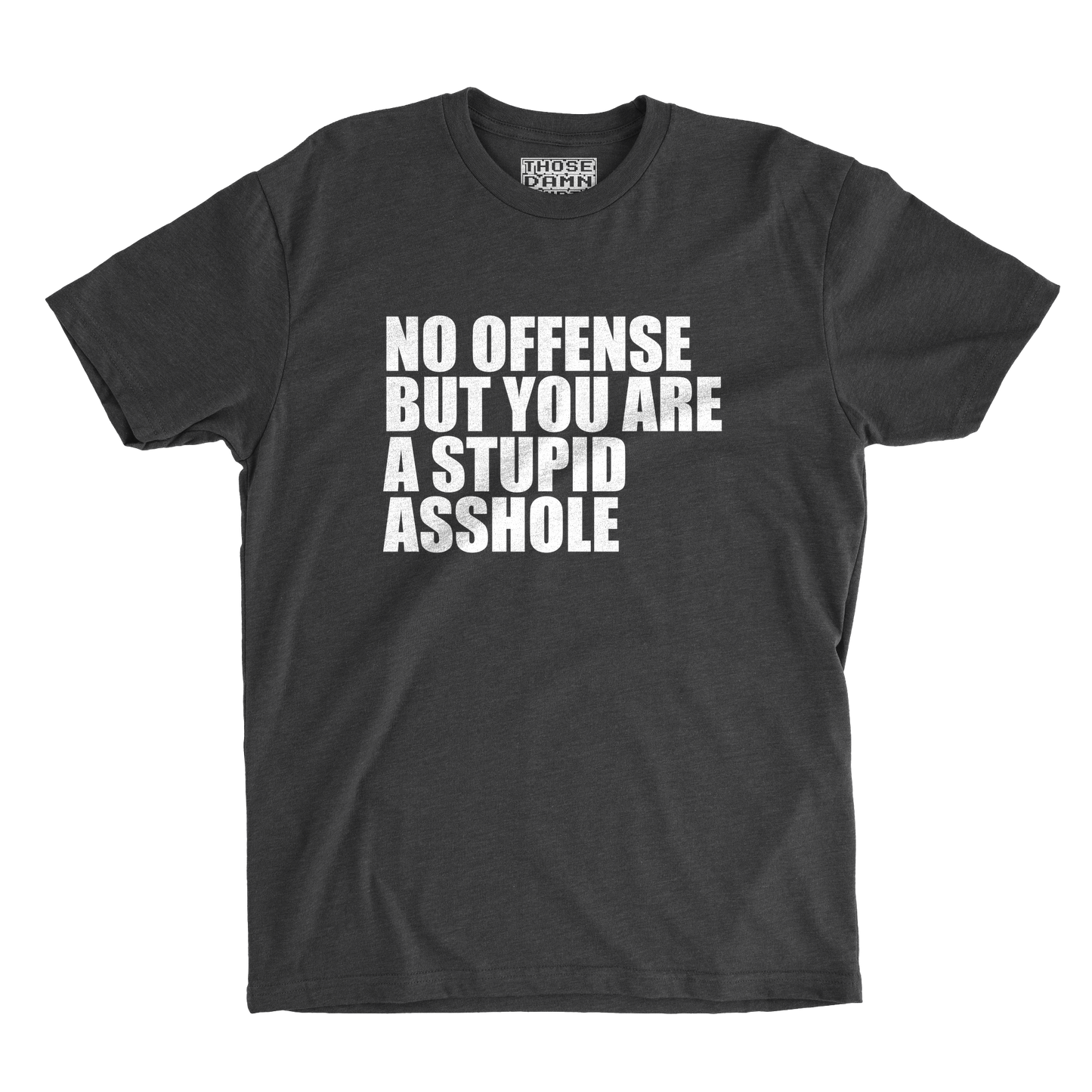 No Offense But You Are a Stupid Asshole