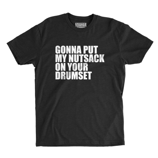 Gonna Put My Nutsack on Your Drumset