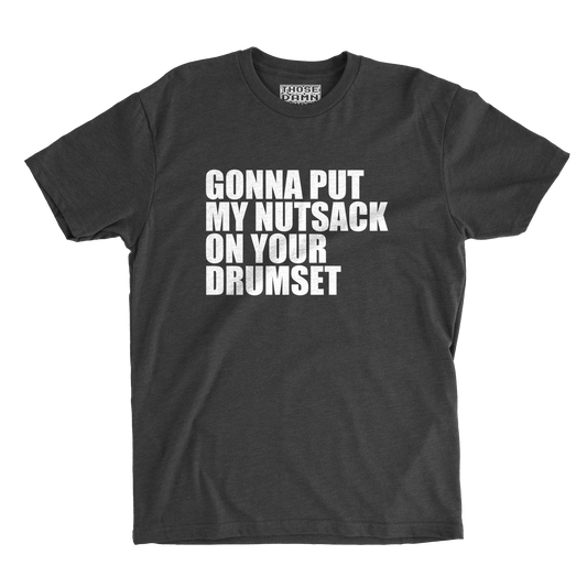 Gonna Put My Nutsack on Your Drumset