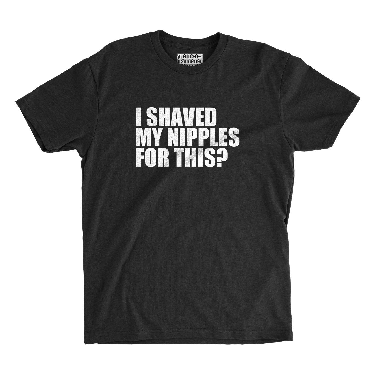 I Shaved My Nipples for This?