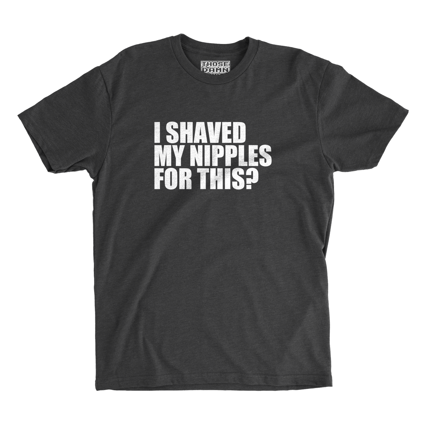 I Shaved My Nipples for This?