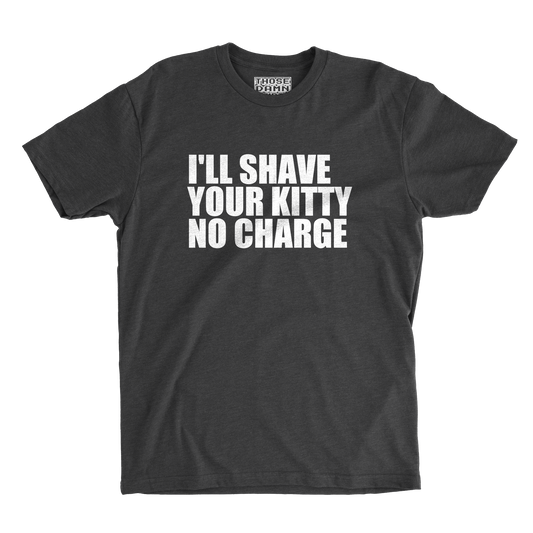I'll Shave Your Kitty, No Charge