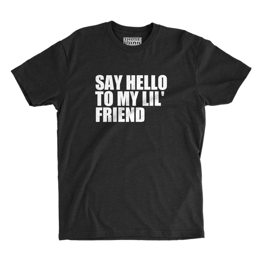 Say Hello to My Lil' Friend