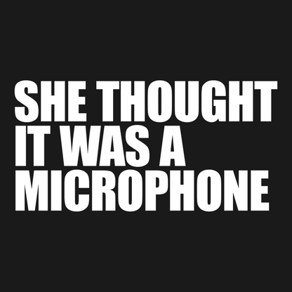 T-Shirt — "She Thought It Was A Microphone" Funny Graphic Tee