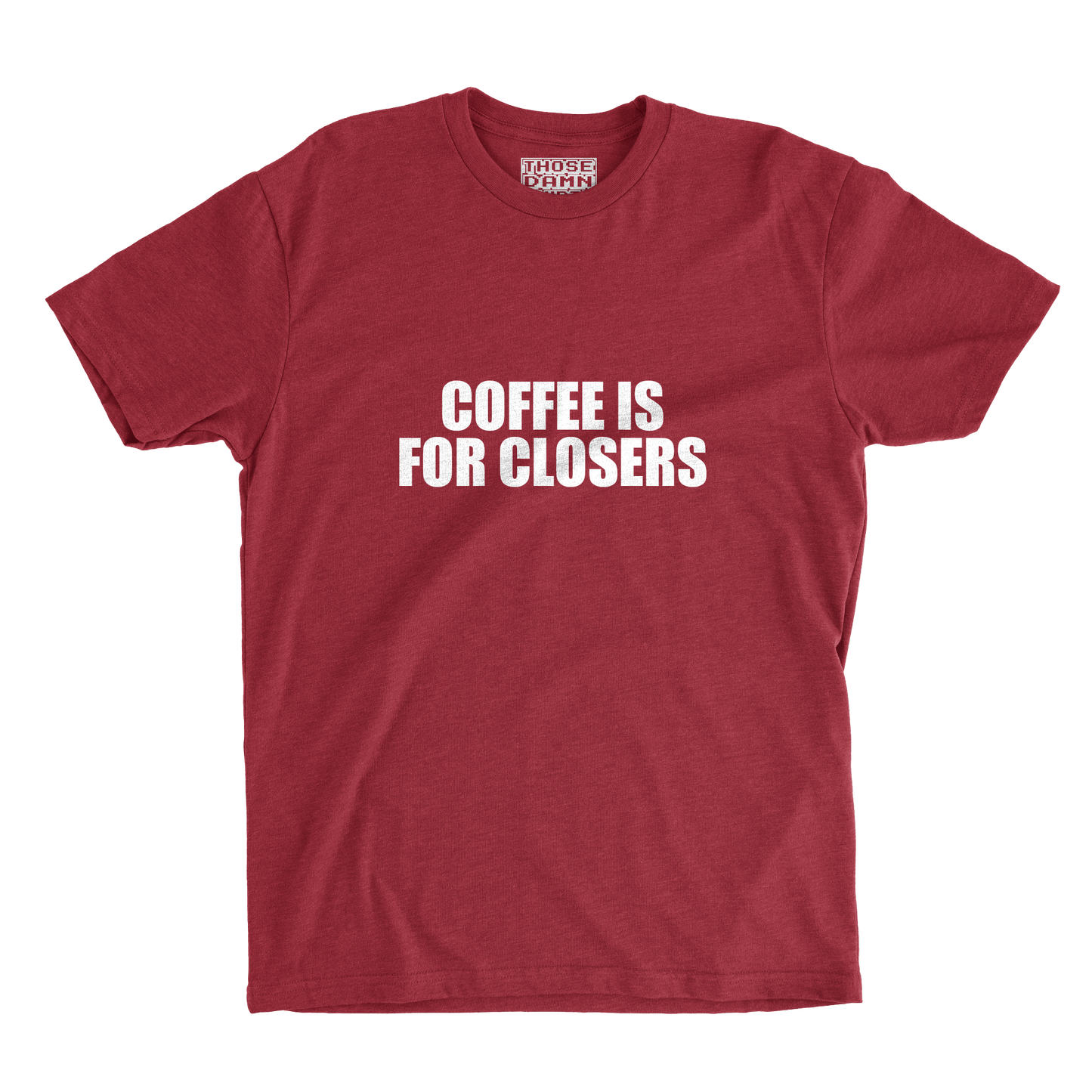 COFFEE IS FOR CLOSERS